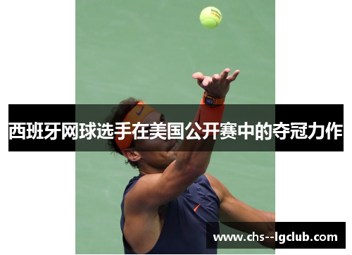 西班牙网球选手在美国公开赛中的夺冠力作