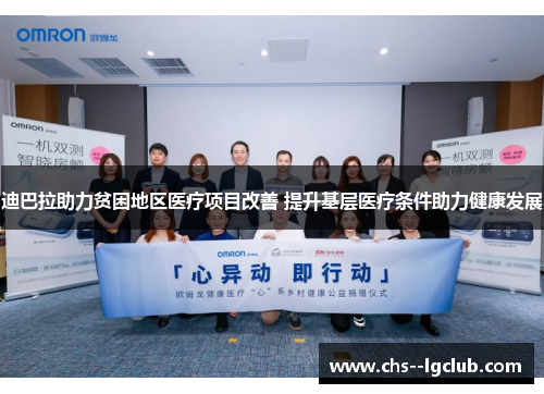 迪巴拉助力贫困地区医疗项目改善 提升基层医疗条件助力健康发展