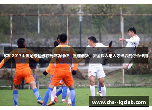 解析2017中国足球超级联赛成功秘诀：管理创新、资金投入与人才培养的综合作用